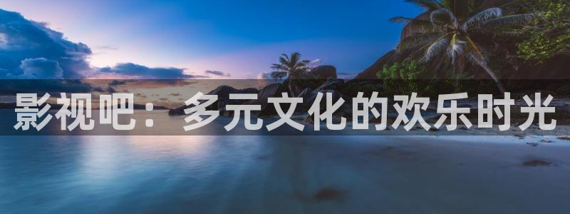 窝窝伦理影院：影视吧：多元文化的欢乐时光